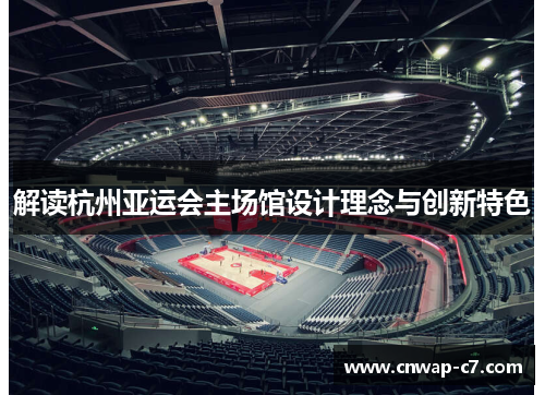 解读杭州亚运会主场馆设计理念与创新特色 解读杭州亚运会主场馆设计理念与创新特色