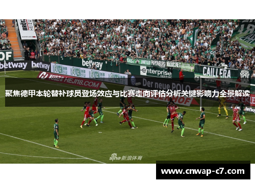 聚焦德甲本轮替补球员登场效应与比赛走向评估分析关键影响力全景解读 聚焦德甲本轮替补球员登场效应与比赛走向评估分析关键影响力全景解读