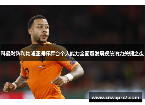 科曼对阵利物浦亚洲杯舞台个人能力全面爆发展现统治力关键之夜 科曼对阵利物浦亚洲杯舞台个人能力全面爆发展现统治力关键之夜