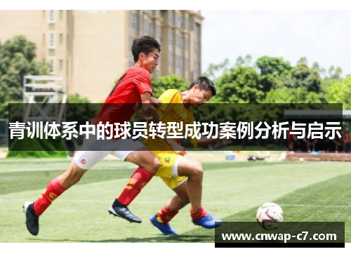 青训体系中的球员转型成功案例分析与启示 青训体系中的球员转型成功案例分析与启示