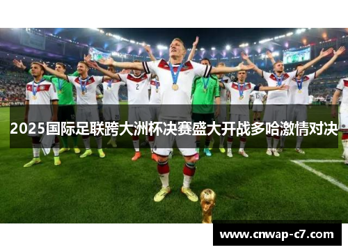 2025国际足联跨大洲杯决赛盛大开战多哈激情对决 2025国际足联跨大洲杯决赛盛大开战多哈激情对决