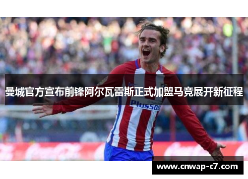 曼城官方宣布前锋阿尔瓦雷斯正式加盟马竞展开新征程