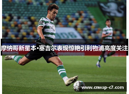 摩纳哥新星本·塞吉尔表现惊艳引利物浦高度关注