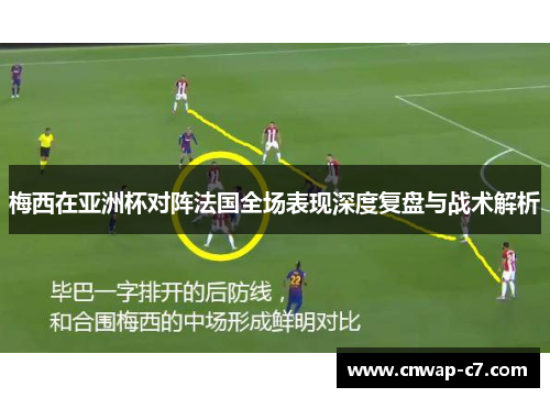 梅西在亚洲杯对阵法国全场表现深度复盘与战术解析
