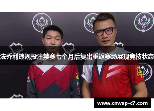法乔利违规投注禁赛七个月后复出重返赛场展现竞技状态