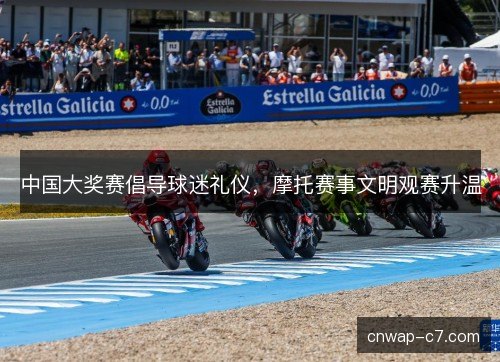 中国大奖赛倡导球迷礼仪，摩托赛事文明观赛升温
