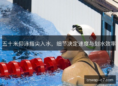 五十米仰泳指尖入水，细节决定速度与划水效率
